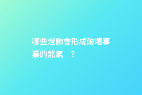 哪些燈飾會形成破壞事業的煞氣？